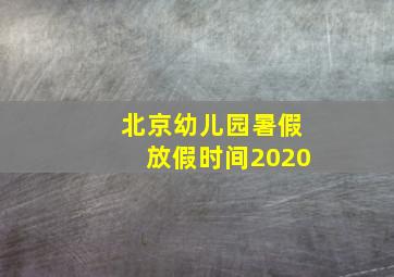 北京幼儿园暑假放假时间2020