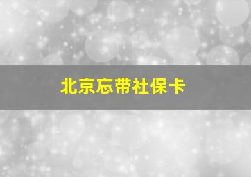 北京忘带社保卡