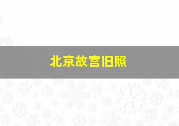 北京故宫旧照