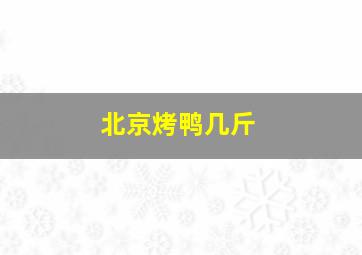 北京烤鸭几斤