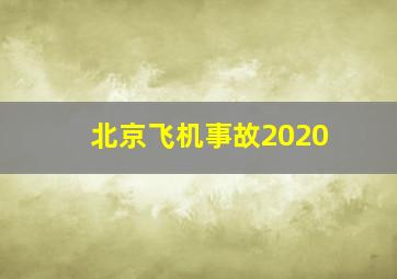 北京飞机事故2020