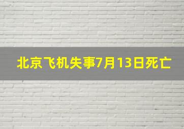 北京飞机失事7月13日死亡