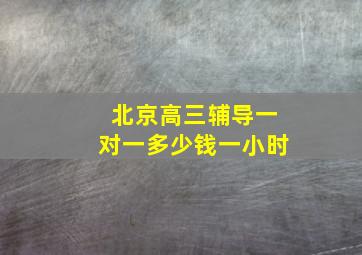 北京高三辅导一对一多少钱一小时