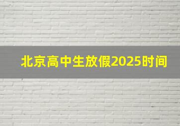 北京高中生放假2025时间