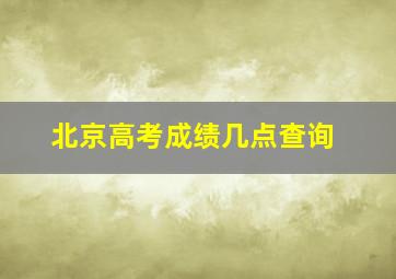 北京高考成绩几点查询