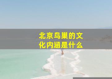 北京鸟巢的文化内涵是什么