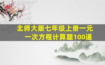 北师大版七年级上册一元一次方程计算题100道