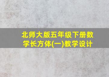 北师大版五年级下册数学长方体(一)教学设计