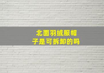 北面羽绒服帽子是可拆卸的吗