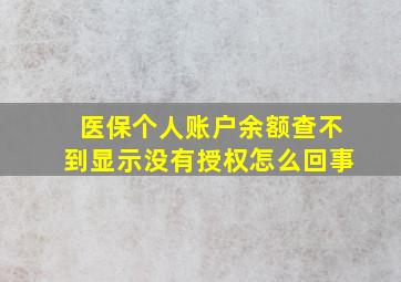 医保个人账户余额查不到显示没有授权怎么回事