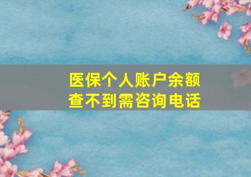 医保个人账户余额查不到需咨询电话