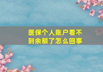 医保个人账户看不到余额了怎么回事