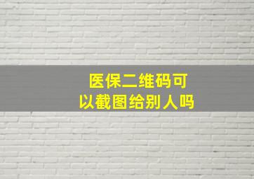 医保二维码可以截图给别人吗