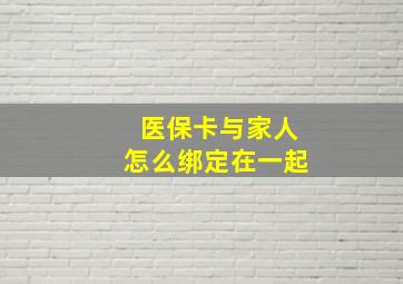 医保卡与家人怎么绑定在一起