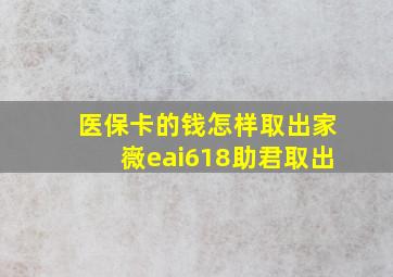 医保卡的钱怎样取出家嶶eai618助君取出