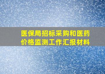 医保局招标采购和医药价格监测工作汇报材料