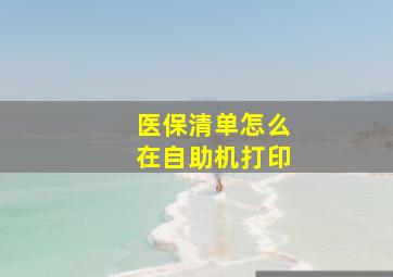 医保清单怎么在自助机打印