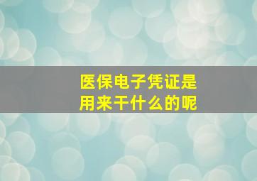 医保电子凭证是用来干什么的呢