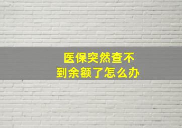 医保突然查不到余额了怎么办