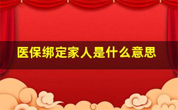 医保绑定家人是什么意思