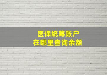 医保统筹账户在哪里查询余额