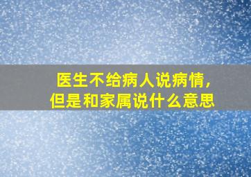 医生不给病人说病情,但是和家属说什么意思