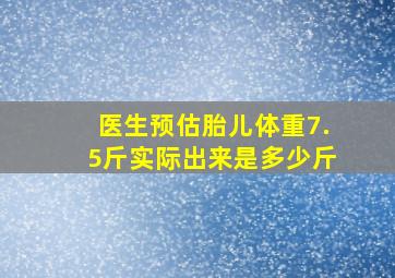 医生预估胎儿体重7.5斤实际出来是多少斤