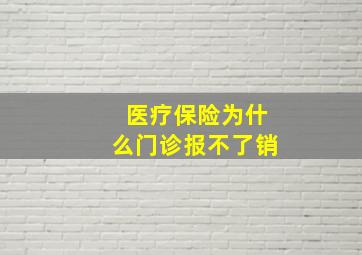 医疗保险为什么门诊报不了销