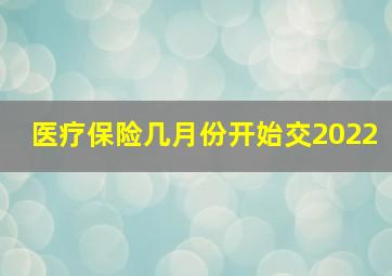 医疗保险几月份开始交2022