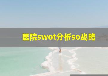 医院swot分析so战略