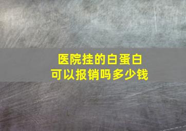 医院挂的白蛋白可以报销吗多少钱