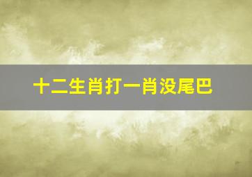 十二生肖打一肖没尾巴