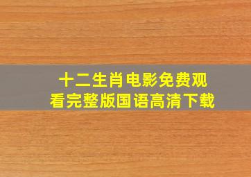 十二生肖电影免费观看完整版国语高清下载