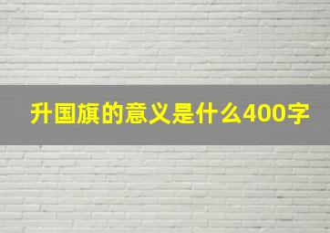 升国旗的意义是什么400字