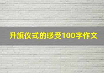 升旗仪式的感受100字作文