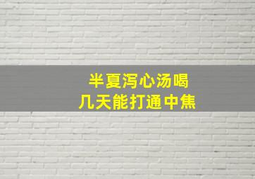 半夏泻心汤喝几天能打通中焦