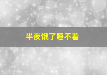 半夜饿了睡不着