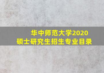 华中师范大学2020硕士研究生招生专业目录