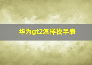 华为gt2怎样找手表