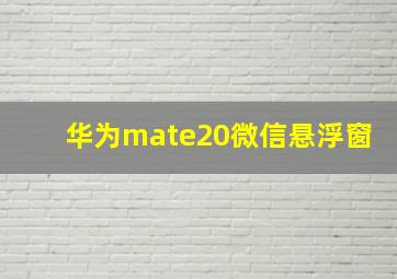 华为mate20微信悬浮窗