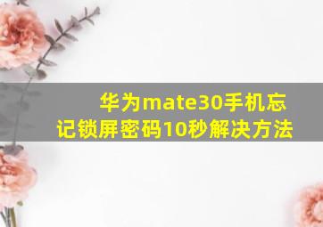 华为mate30手机忘记锁屏密码10秒解决方法