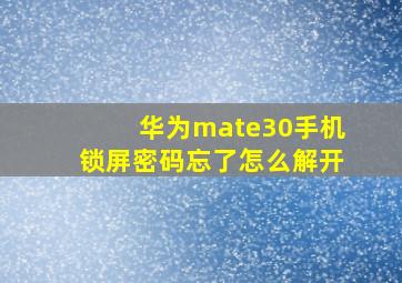 华为mate30手机锁屏密码忘了怎么解开