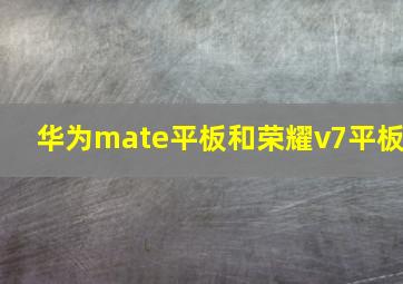 华为mate平板和荣耀v7平板