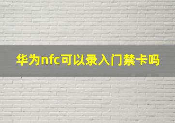 华为nfc可以录入门禁卡吗