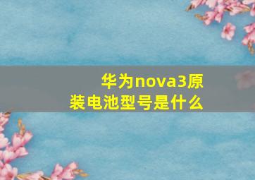 华为nova3原装电池型号是什么