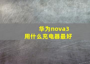 华为nova3用什么充电器最好