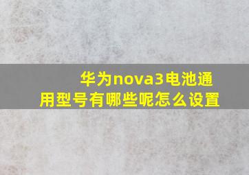 华为nova3电池通用型号有哪些呢怎么设置