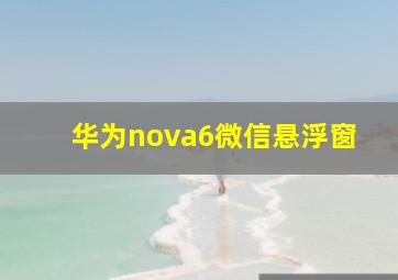 华为nova6微信悬浮窗