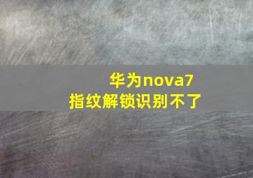 华为nova7指纹解锁识别不了