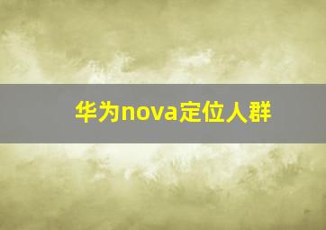 华为nova定位人群